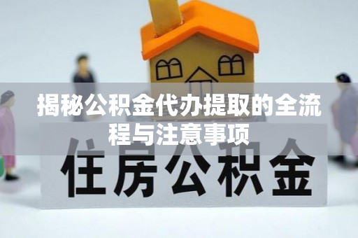 察右前旗揭秘公积金代办提取的全流程与注意事项