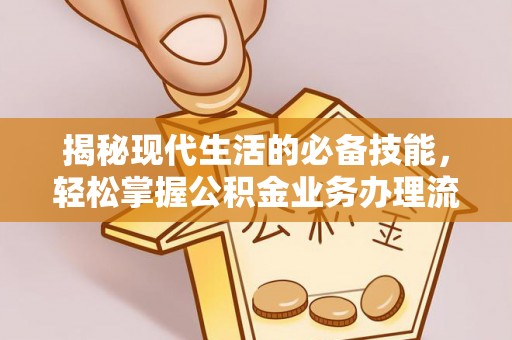 察右前旗揭秘现代生活的必备技能，轻松掌握公积金业务办理流程