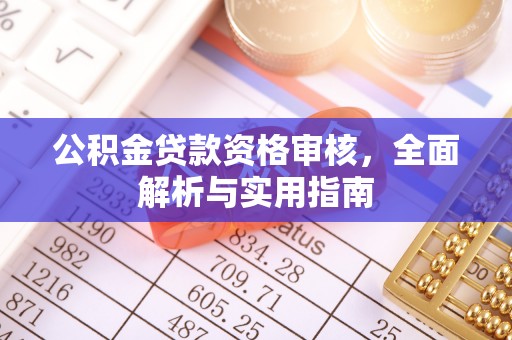 察右前旗公积金贷款资格审核，全面解析与实用指南