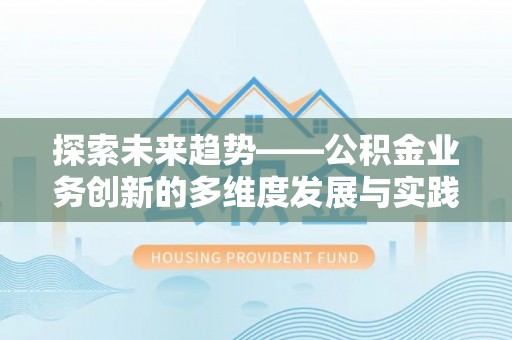 察右前旗探索未来趋势——公积金业务创新的多维度发展与实践