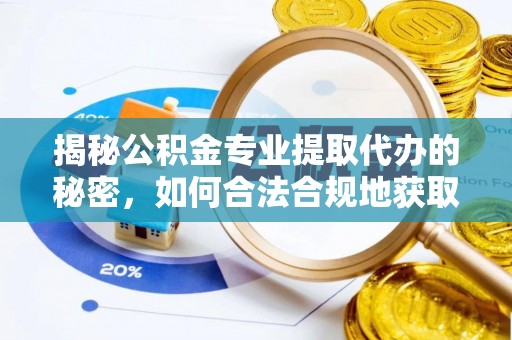 察右前旗揭秘公积金专业提取代办的秘密，如何合法合规地获取你的住房基金？