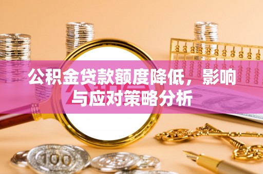 察右前旗公积金贷款额度降低，影响与应对策略分析