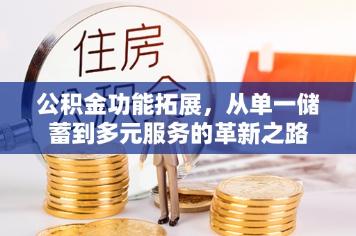 察右前旗公积金功能拓展，从单一储蓄到多元服务的革新之路