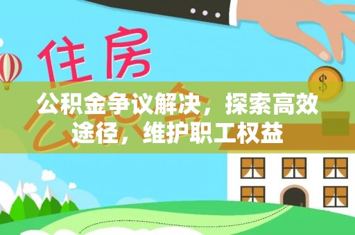 察右前旗公积金争议解决，探索高效途径，维护职工权益