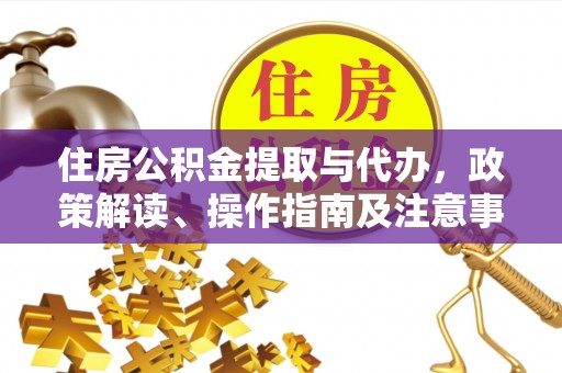 察右前旗住房公积金提取与代办，政策解读、操作指南及注意事项