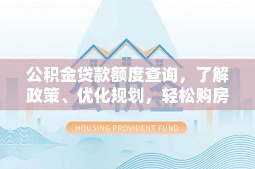 察右前旗公积金贷款额度查询，了解政策、优化规划，轻松购房不是梦