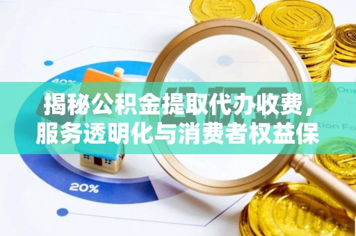 察右前旗揭秘公积金提取代办收费，服务透明化与消费者权益保障