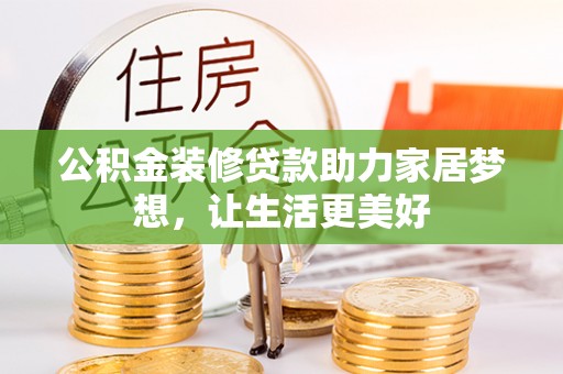 察右前旗公积金装修贷款助力家居梦想，让生活更美好