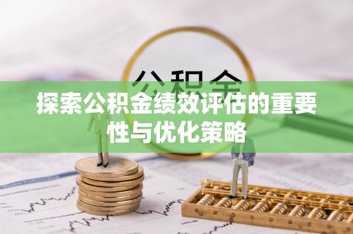察右前旗探索公积金绩效评估的重要性与优化策略