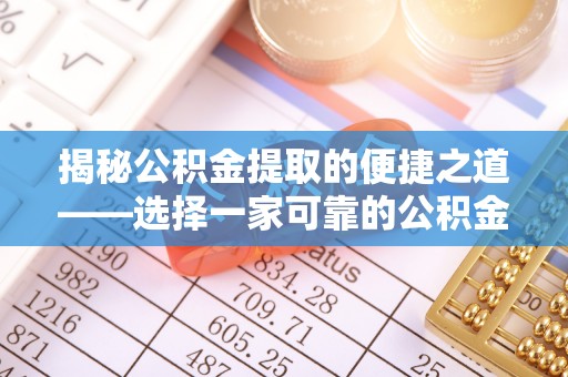 察右前旗揭秘公积金提取的便捷之道——选择一家可靠的公积金提取代办公司