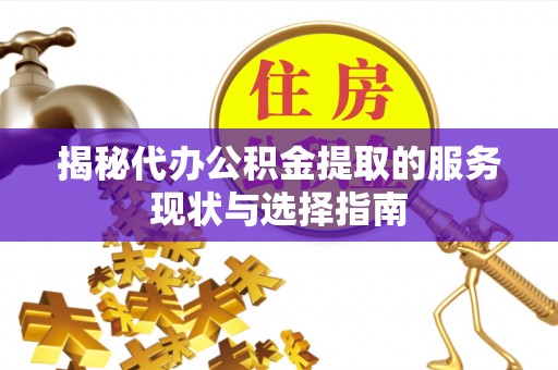 察右前旗揭秘代办公积金提取的服务现状与选择指南