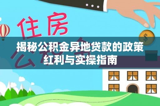 察右前旗揭秘公积金异地贷款的政策红利与实操指南