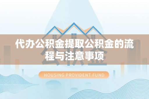 察右前旗代办公积金提取公积金的流程与注意事项