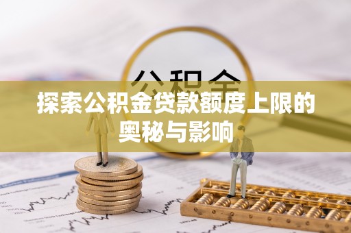 察右前旗探索公积金贷款额度上限的奥秘与影响