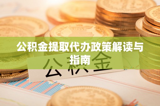 察右前旗公积金提取代办政策解读与指南