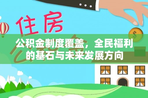 察右前旗公积金制度覆盖，全民福利的基石与未来发展方向