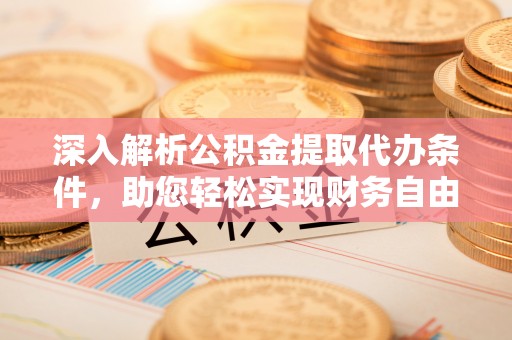 察右前旗深入解析公积金提取代办条件，助您轻松实现财务自由