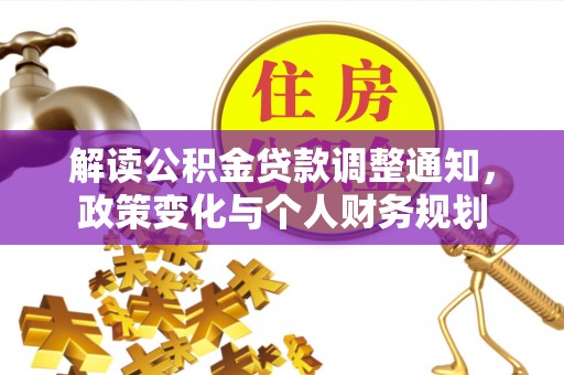 察右前旗解读公积金贷款调整通知，政策变化与个人财务规划