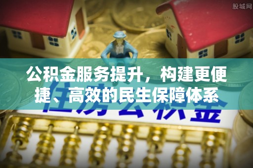 察右前旗公积金服务提升，构建更便捷、高效的民生保障体系