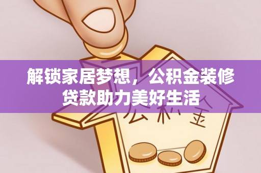 察右前旗解锁家居梦想，公积金装修贷款助力美好生活