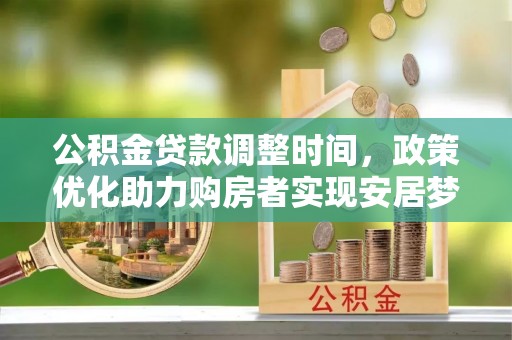 察右前旗公积金贷款调整时间，政策优化助力购房者实现安居梦