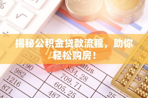 察右前旗揭秘公积金贷款流程，助你轻松购房！