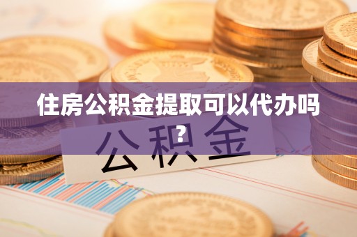 察右前旗住房公积金提取可以代办吗？