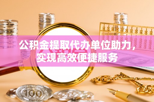 察右前旗公积金提取代办单位助力，实现高效便捷服务