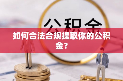 察右前旗如何合法合规提取你的公积金？